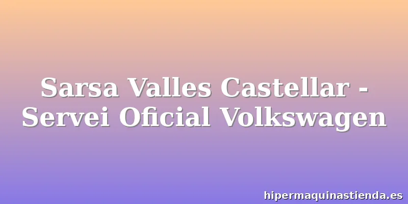 Sarsa Valles Castellar - Servei Oficial Volkswagen
