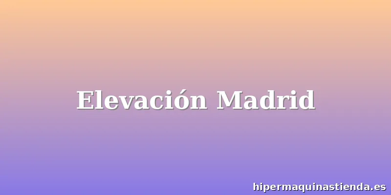 Elevación Madrid