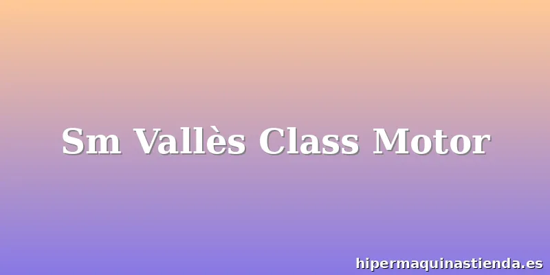 Sm Vallès Class Motor