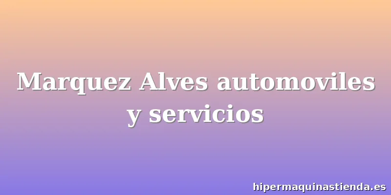Marquez Alves automoviles y servicios