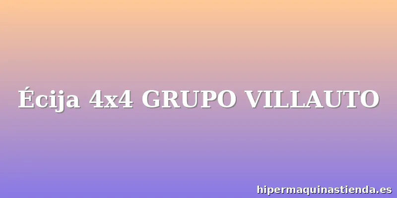Écija 4x4 GRUPO VILLAUTO