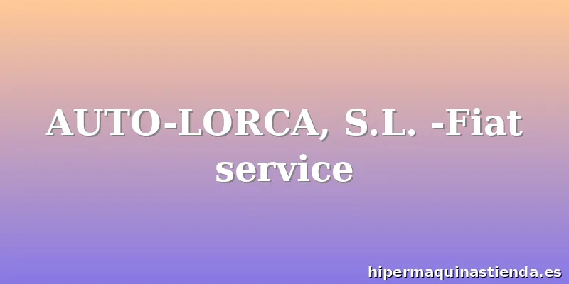 AUTO-LORCA, S.L. -Fiat service