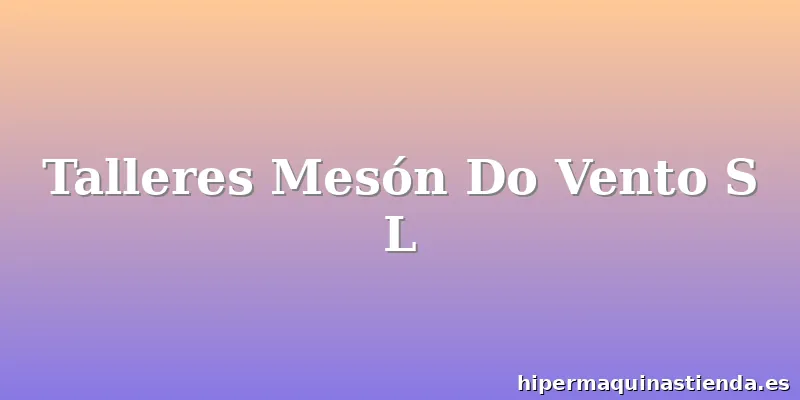 Talleres Mesón Do Vento S L