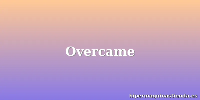 Overcame