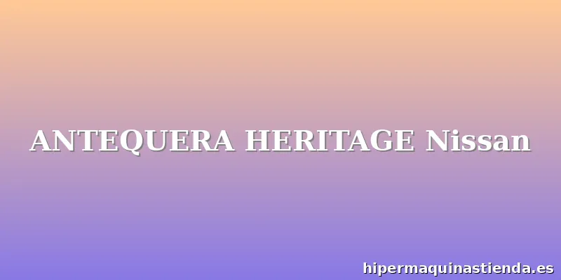 ANTEQUERA HERITAGE Nissan