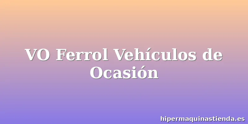 VO Ferrol Vehículos de Ocasión