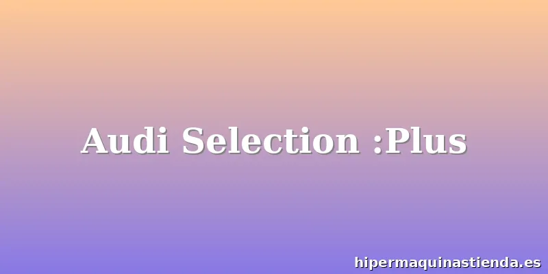 Audi Selection :Plus