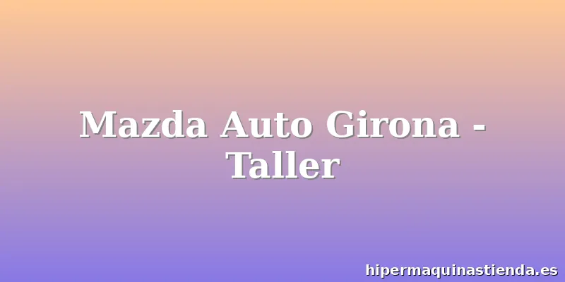 Mazda Auto Girona - Taller