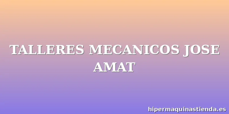 TALLERES MECANICOS JOSE AMAT