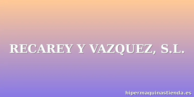 RECAREY Y VAZQUEZ, S.L.