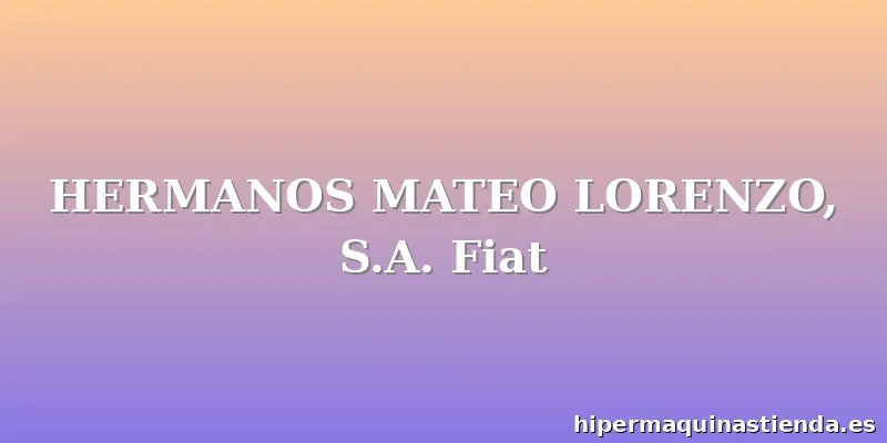 HERMANOS MATEO LORENZO, S.A. Fiat