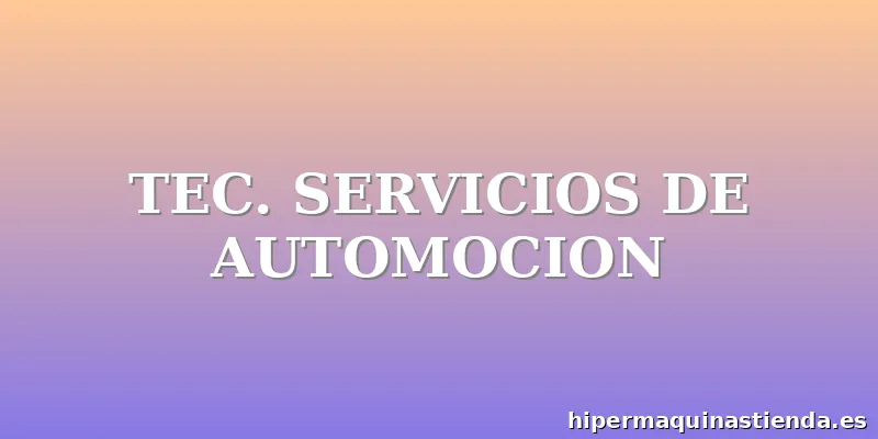 TEC. SERVICIOS DE AUTOMOCION