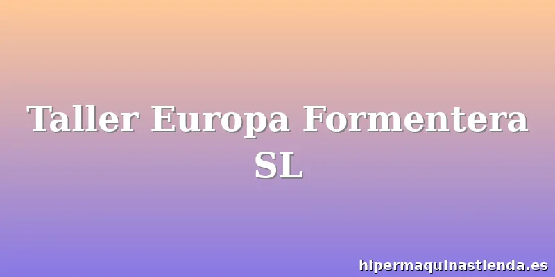 Taller Europa Formentera SL