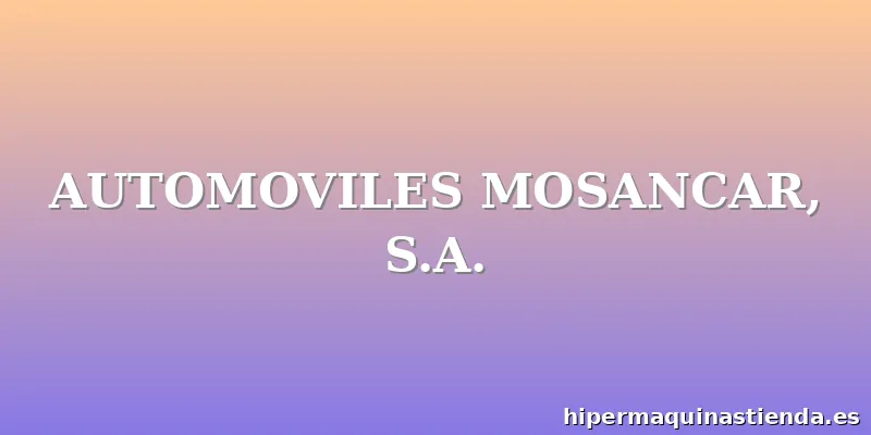 AUTOMOVILES MOSANCAR, S.A.