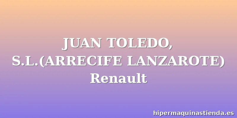 JUAN TOLEDO, S.L.(ARRECIFE LANZAROTE) Renault