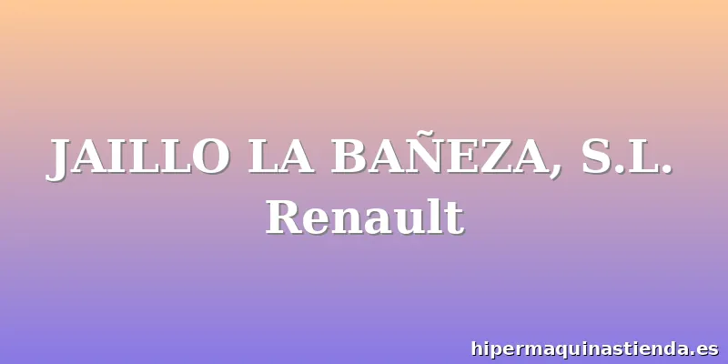 JAILLO LA BAÑEZA, S.L. Renault