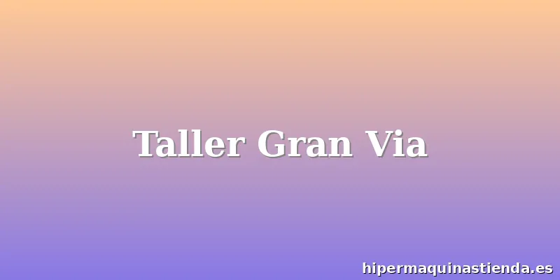 Taller Gran Via
