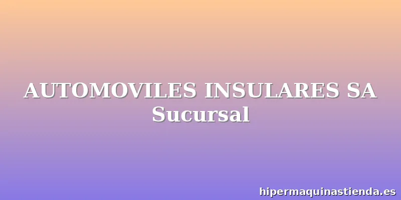 AUTOMOVILES INSULARES SA Sucursal