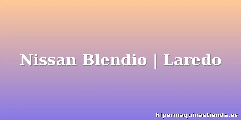 Nissan Blendio | Laredo