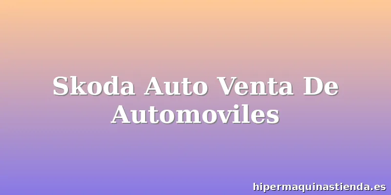 Skoda Auto Venta De Automoviles