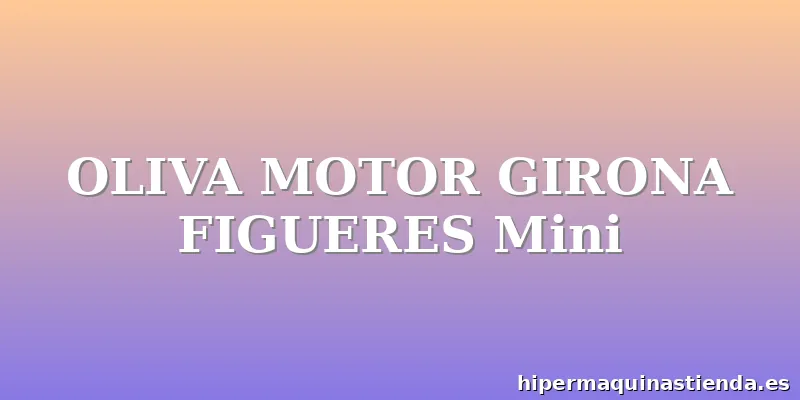 OLIVA MOTOR GIRONA FIGUERES Mini