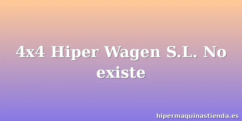 4x4 Hiper Wagen S.L. No existe