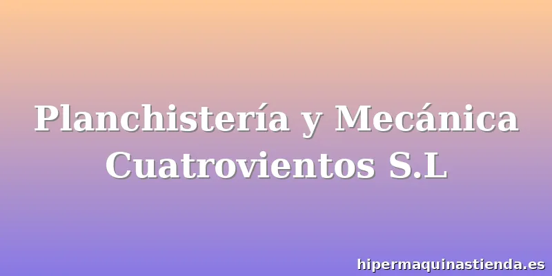 Planchistería y Mecánica Cuatrovientos S.L