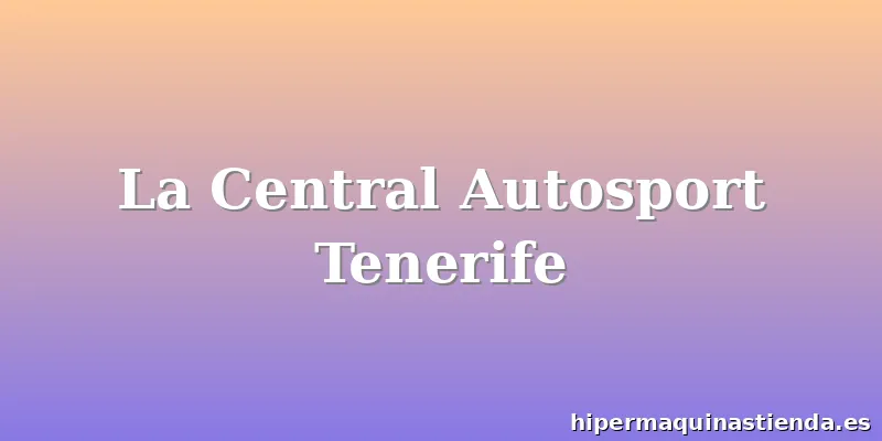 La Central Autosport Tenerife