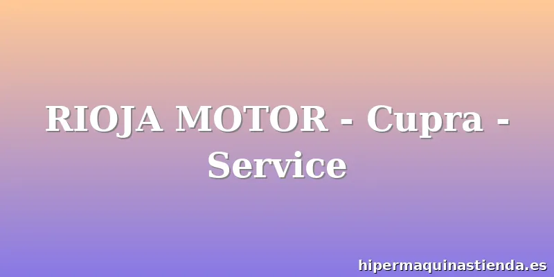 RIOJA MOTOR - Cupra - Service
