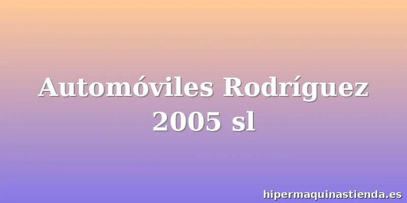 Automóviles Rodríguez 2005 sl