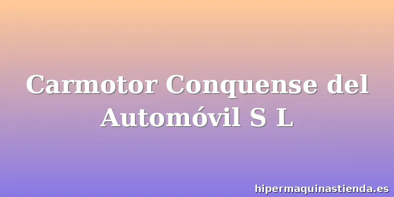 Carmotor Conquense del Automóvil S L