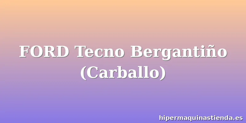 FORD Tecno Bergantiño (Carballo)
