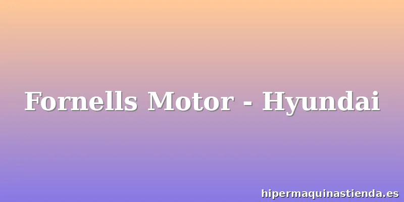 Fornells Motor - Hyundai