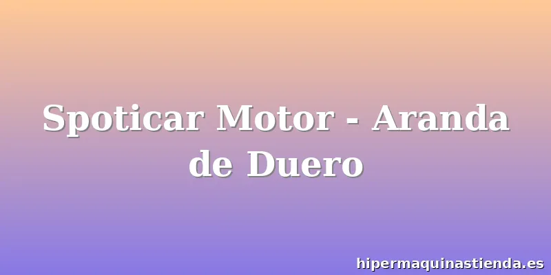 Spoticar Motor - Aranda de Duero