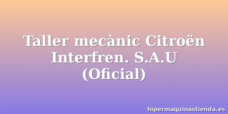 Taller mecànic Citroën Interfren. S.A.U (Oficial)