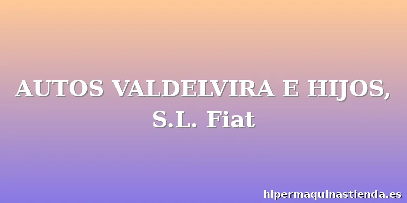 AUTOS VALDELVIRA E HIJOS, S.L. Fiat