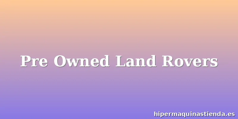 Pre Owned Land Rovers
