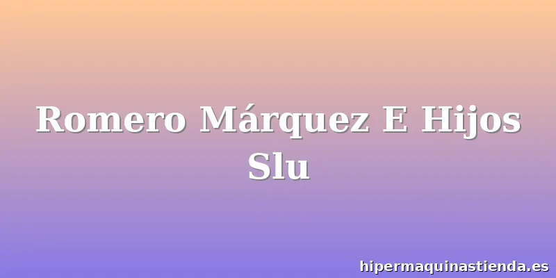 Romero Márquez E Hijos Slu